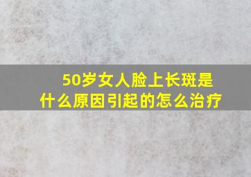 50岁女人脸上长斑是什么原因引起的怎么治疗