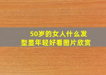 50岁的女人什么发型显年轻好看图片欣赏