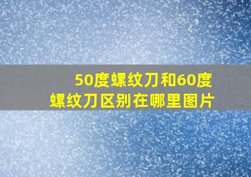 50度螺纹刀和60度螺纹刀区别在哪里图片