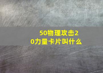 50物理攻击20力量卡片叫什么