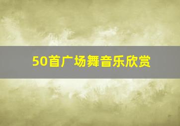 50首广场舞音乐欣赏