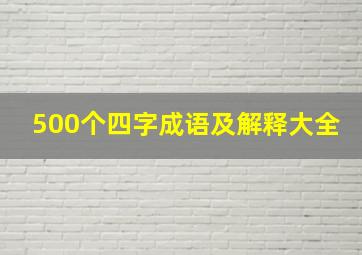 500个四字成语及解释大全