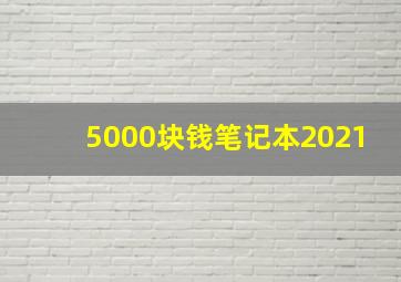 5000块钱笔记本2021