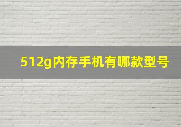 512g内存手机有哪款型号