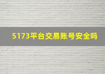 5173平台交易账号安全吗