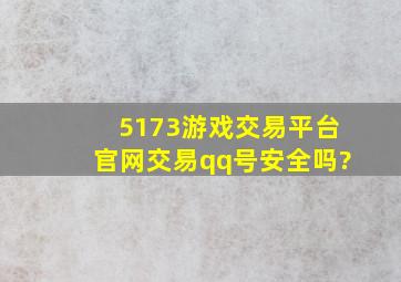 5173游戏交易平台官网交易qq号安全吗?