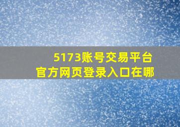 5173账号交易平台官方网页登录入口在哪