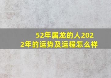 52年属龙的人2022年的运势及运程怎么样