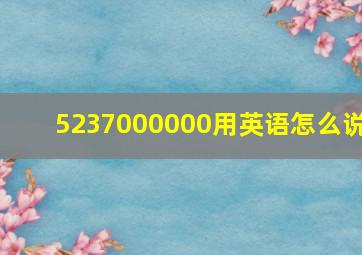 5237000000用英语怎么说