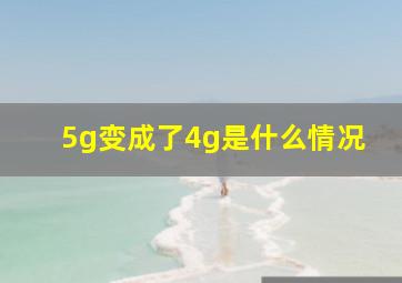 5g变成了4g是什么情况