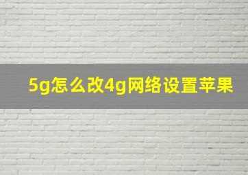 5g怎么改4g网络设置苹果