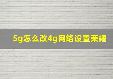 5g怎么改4g网络设置荣耀