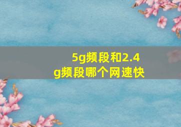 5g频段和2.4g频段哪个网速快