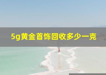 5g黄金首饰回收多少一克