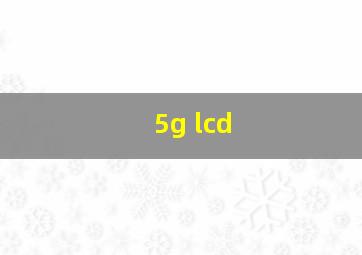 5g lcd