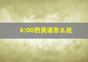 6:00的英语怎么说