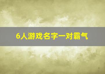 6人游戏名字一对霸气