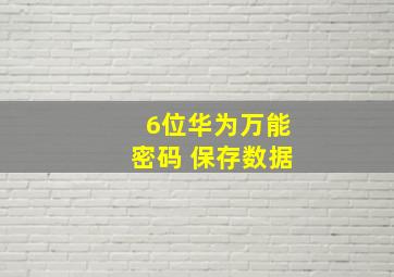 6位华为万能密码 保存数据