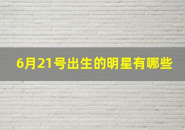 6月21号出生的明星有哪些