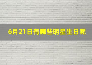 6月21日有哪些明星生日呢