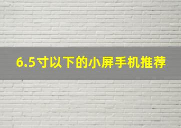 6.5寸以下的小屏手机推荐