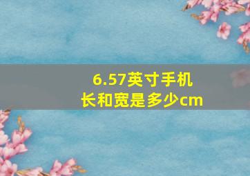 6.57英寸手机长和宽是多少cm