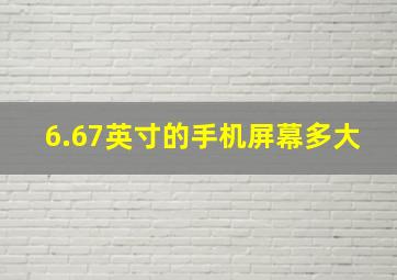 6.67英寸的手机屏幕多大