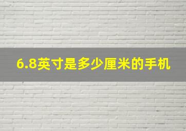 6.8英寸是多少厘米的手机