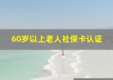 60岁以上老人社保卡认证