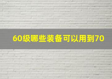 60级哪些装备可以用到70