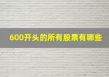 600开头的所有股票有哪些