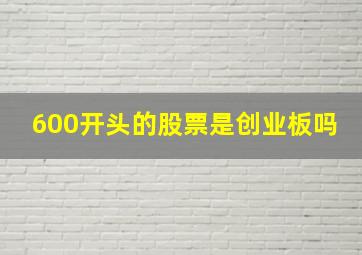 600开头的股票是创业板吗