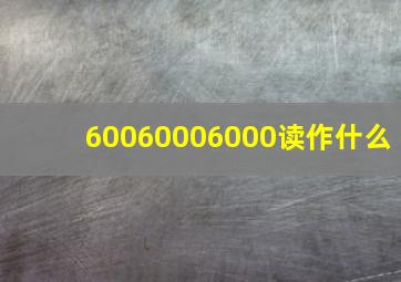 60060006000读作什么