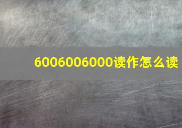 6006006000读作怎么读