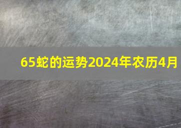 65蛇的运势2024年农历4月