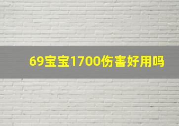 69宝宝1700伤害好用吗