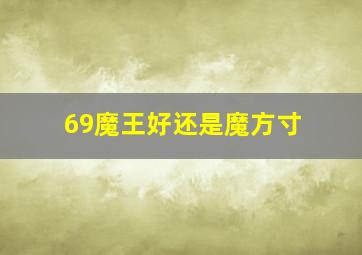 69魔王好还是魔方寸