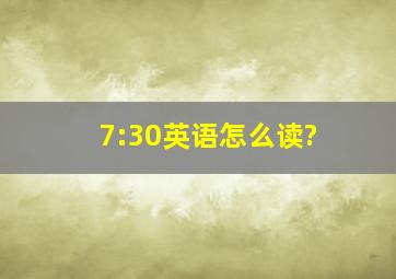 7:30英语怎么读?