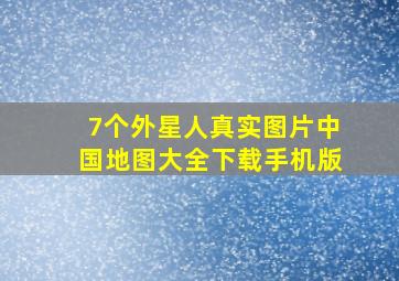 7个外星人真实图片中国地图大全下载手机版