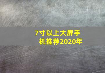 7寸以上大屏手机推荐2020年