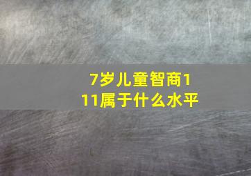 7岁儿童智商111属于什么水平