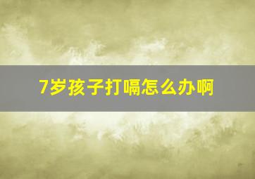 7岁孩子打嗝怎么办啊