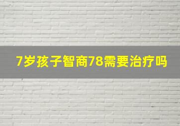 7岁孩子智商78需要治疗吗