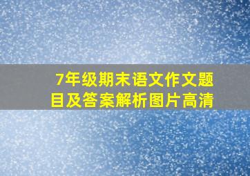 7年级期末语文作文题目及答案解析图片高清