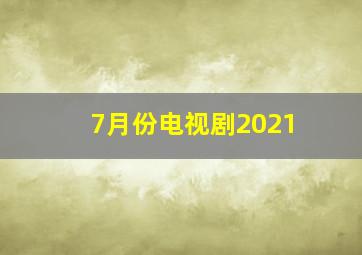 7月份电视剧2021