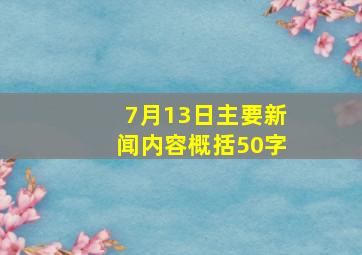 7月13日主要新闻内容概括50字