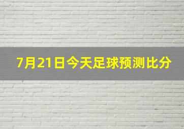 7月21日今天足球预测比分