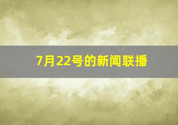 7月22号的新闻联播