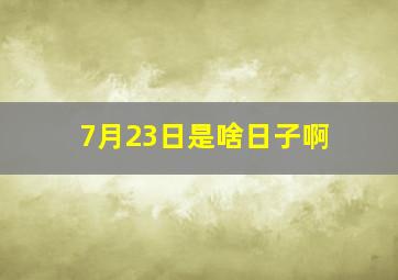 7月23日是啥日子啊