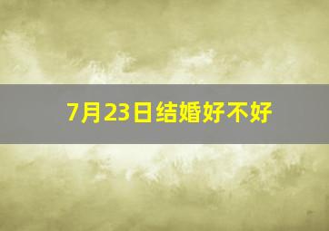 7月23日结婚好不好